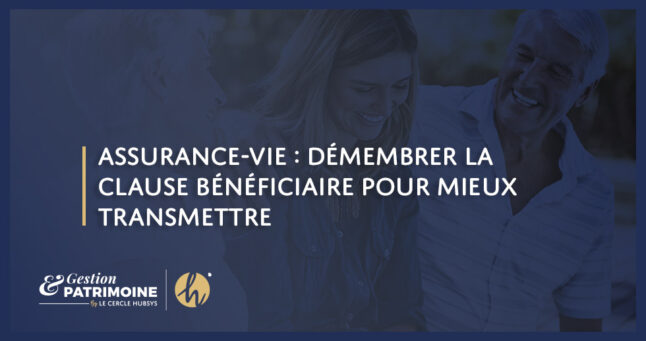 Assurance-vie : démembrer la clause bénéficiaire pour mieux transmettre