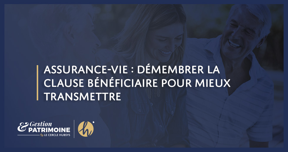Assurance-vie : démembrer la clause bénéficiaire pour mieux transmettre