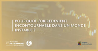Pourquoi l’or redevient incontournable dans un monde instable ?