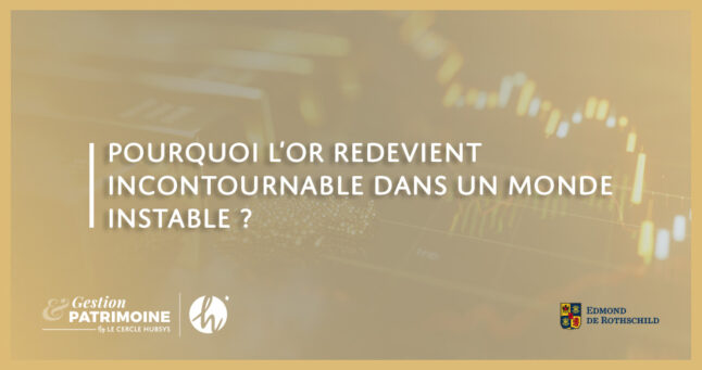 Pourquoi l’or redevient incontournable dans un monde instable ?