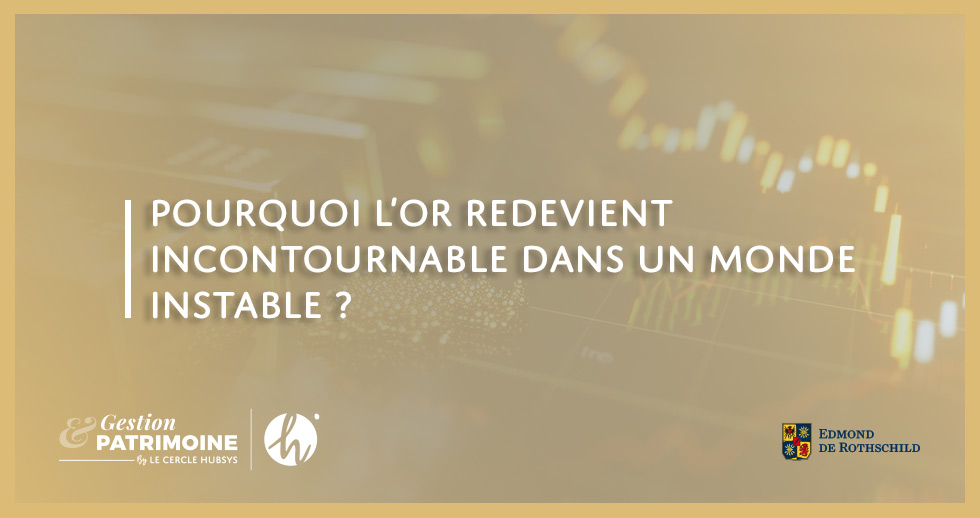 Pourquoi l’or redevient incontournable dans un monde instable ?
