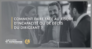 Comment faire face au risque d’incapacité ou de décès du dirigeant ?