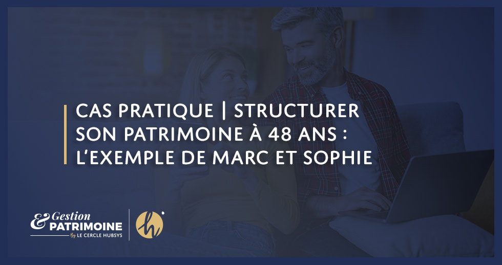 Cas pratique | Structurer son patrimoine à 48 ans : l’exemple de Marc et Sophie