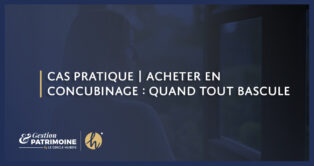 Cas pratique | Acheter en concubinage : quand tout bascule