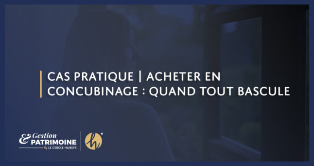 Cas pratique | Acheter en concubinage : quand tout bascule
