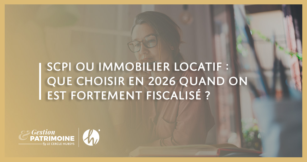 SCPI ou immobilier locatif : que choisir en 2026 quand on est fortement fiscalisé ?