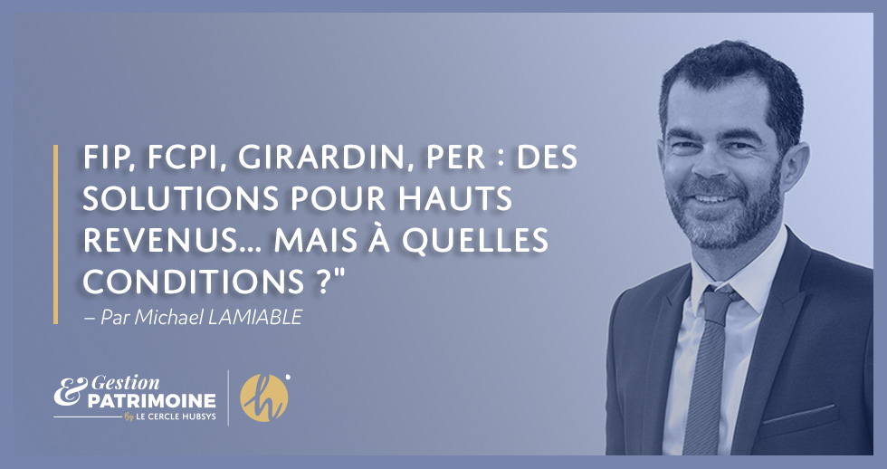 FIP, FCPI, Girardin, PER : des solutions pour hauts revenus… mais à quelles conditions ?