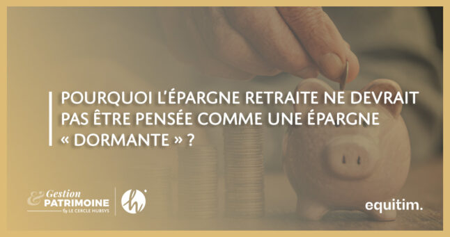 Pourquoi l’épargne retraite ne devrait pas être pensée comme une épargne « dormante » ?