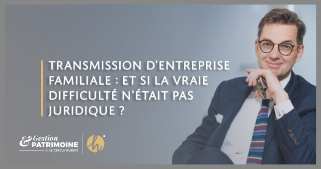 Transmission d'entreprise familiale : et si la vraie difficulté n'était pas juridique ?