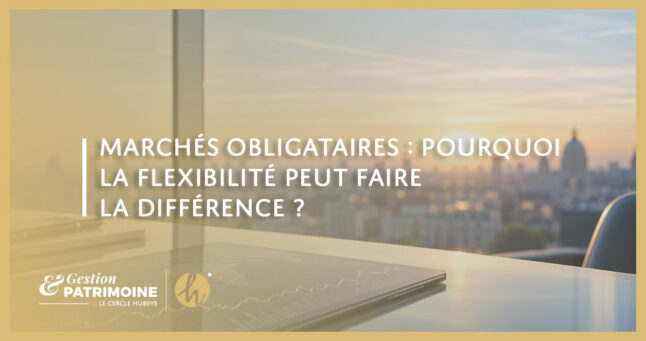 Marchés obligataires : pourquoi la flexibilité peut faire la différence ?
