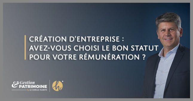 Création d'entreprise : avez-vous choisi le bon statut pour votre rémunération ?