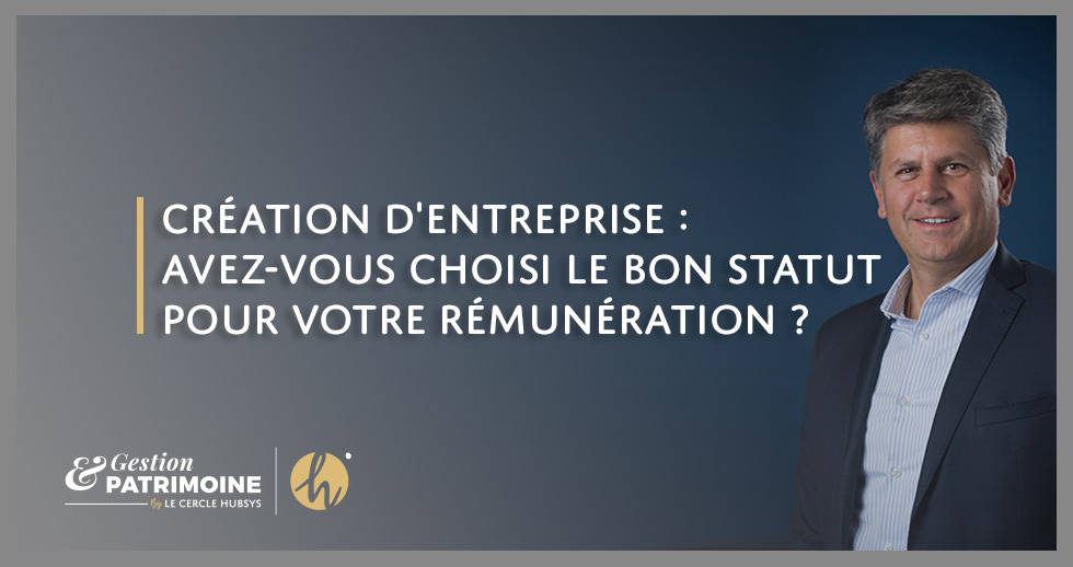 Création d'entreprise : avez-vous choisi le bon statut pour votre rémunération ?